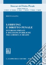 Lobbying e diritto penale. Interessi privati e decisioni pubbliche tra libertà e reato