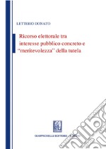 Ricorso elettorale tra interesse pubblico concreto e meritevolezza della tutela