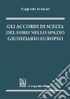 Gli accordi di scelta del foro nello spazio giudiziario europeo libro