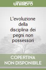 L'evoluzione della disciplina dei pegni non possessori