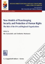 New Models Of Peacekeeping Security And Protection Of Human Rights. The Role Of The UN And Regional Organizations libro