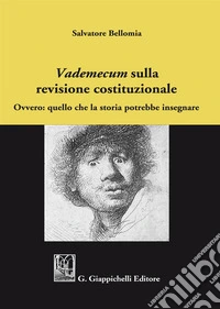 «Vademecum» sulla revisione costituzionale. Ovvero: quello che la storia potrebbe insegnare libro