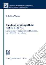 I media di servizio pubblico nell'età della rete. Verso un nuovo fondamento costituzionale, tra autonomia e pluralismo