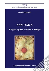 Analogica. Il doppio legame tra diritto e analogia libro