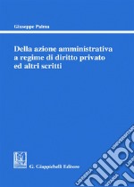 Della azione amministrativa a regime di diritto privato ed altri scritti libro