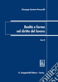 Realtà e forma nel diritto del lavoro. Vol. 3: Saggi di diritto del lavoro (2007-2018) libro