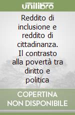 Reddito di inclusione e reddito di cittadinanza. Il contrasto alla povertà tra diritto e politica Reddito di inclusione e reddito di cittadinanza. Il contrasto alla povertà tra diritto e politica libro