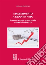 L'investimento a reddito fisso. Strumenti, mercati, problematiche e metodi di valutazione libro