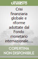 Crisi finanziaria globale e riforme adottate dal Fondo monetario internazionale. Con appendice libro