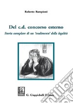 Del c. d. concorso esterno. Storia esemplare di un «tradimento» della legalità libro