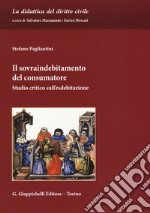 Il sovraindebitamento del consumatore. Studio critico sull'esdebitazione libro