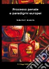 Processo penale e paradigmi europei libro