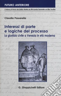 Interessi di parte e logiche del processo. La giustizia civile a Venezia in età moderna libro