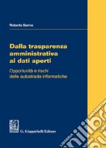 Dalla trasparenza amministrativa ai dati aperti. Opportunità e rischi delle autostrade informatiche libro