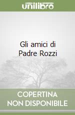 Gli amici di Padre Rozzi libro