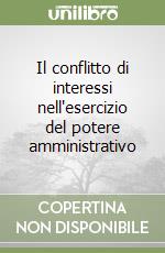 Il conflitto di interessi nell'esercizio del potere amministrativo libro