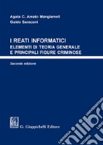 I reati informatici. Elementi di teoria generale e principali figure criminose libro