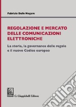 Regolazione e mercato delle comunicazioni elettroniche. La storia, la governance delle regole e il nuovo Codice europeo