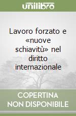 Lavoro forzato e «nuove schiavitù» nel diritto internazionale libro