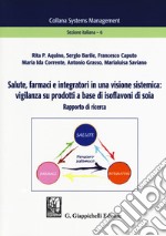 Salute, farmaci e integratori in una visione sistemica: vigilanza su prodotti a base di isoflavoni di soia. Rapporto di ricerca libro