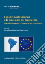 I giudici costituzionali e le omissioni del legislatore. Le tradizioni europee e l'esperienza latino-americana libro