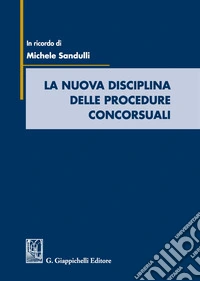La nuova disciplina delle procedure concorsuali. In ricordo di Michele Sandulli libro