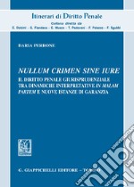 «Nullum crimen sine iure». Il diritto penale giurisprudenziale tra dinamiche interpretative «in malam partem» e nuove istanze di garanzia