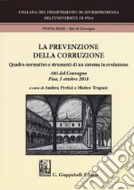 La prevenzione della corruzione. Quadro normativo e strumenti di un sistema in evoluzione. Atti del Convegno (Pisa, 5 ottobre 2018) libro