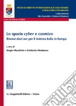 Lo spazio «cyber» e cosmico. Risorse «dual use» per il sistema Italia in Europa libro