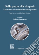 Dalla paura alla simpatia. Alla ricerca dei fondamenti della politica. Saggi in onore di Roberto Escobar libro