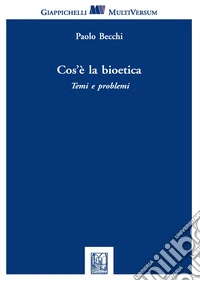 Cos'è la bioetica. Temi e problemi