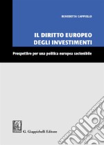 Il diritto europeo degli investimenti. Prospettive per una politica europea sostenibile libro