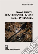 Beyond Strategy: how to compete in dynamic business environments libro