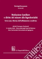 Mediazione familiare e diritto del minore alla bigenitorialità. Verso una riforma dell'affidamento condiviso libro