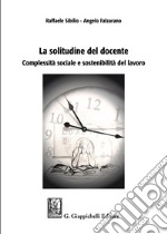 La solitudine del docente. Complessità sociale e sostenibilità del lavoro libro