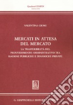 Mercati in attesa del mercato. La trasferibilità del provvedimento amministrativo tra ragioni pubbliche e dinamiche private