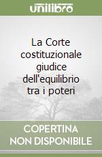 La Corte costituzionale giudice dell'equilibrio tra i poteri