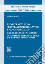 Il contrasto allo sfruttamento del lavoro e al «caporalato» dai braccianti ai rider. La fattispecie dell'art. 603 bis c.p. e il ruolo del diritto penale libro