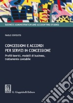 Concessioni e accordi per servizi in concessione. Profili teorici, modelli di business, trattamento contabile libro