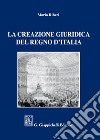 La creazione giuridica del Regno d'Italia libro