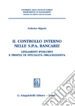 Il controllo interno nelle s.p.a. bancarie. Lineamenti evolutivi e profili di specialità organizzativa