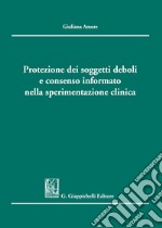 Protezione dei soggetti deboli e consenso informato nella sperimentazione clinica libro