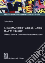 Il trattamento contabile dei leasing tra IFRS e US GAAP. Tendenze evolutive, literature review e contesto italiano libro