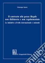 Il contrasto alla pesca illegale non dichiarata e non regolamentata. Le iniziative a livello internazionale e unionale libro