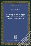 L'abbaglio della legge. Riflessioni in tema di diritto, linguaggio e comunicazione libro