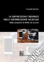 La distruzione creatrice nella distribuzione musicale. Dalla proprietà al diritto di accesso libro