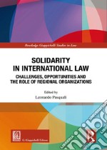 Solidarity in International Law. Challenges, opportunities and the role of regional organizations libro