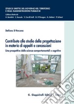 Contributo allo studio della progettazione in materia di appalti e concessioni. Una prospettiva dalle scienze comportamentali e cognitive libro