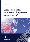 Un mondo dalla pandemia alla guerra: quale futuro? libro di Caloia Angelo