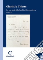 Giuristi a Trieste. Per una storia della Facoltà di Giurisprudenza 1938-2012 libro